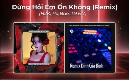 “Đừng Hỏi Em Ổn Không (Remix)” của H2K và 1 9 6 7 góp mặt trong playlist “Remix Đỉnh Của Đỉnh” trên Spotify!