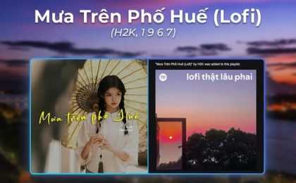 “Mưa Trên Phố Huế (Lofi)” – H2K & 1967 góp mặt trong playlist “lofi thật lâu phai” trên Spotify!