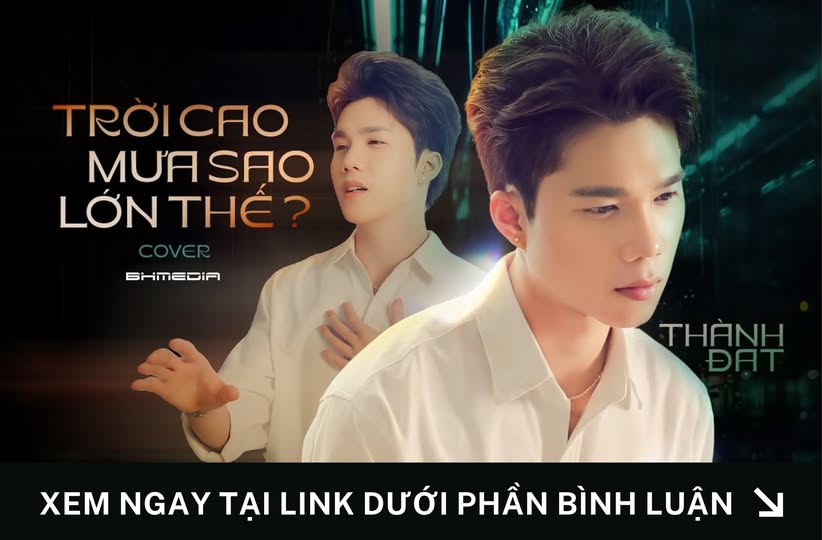 [Mới Phát Hành] Trời Cao Mưa Sao Lớn Thế – Thành Đạt: Nỗi đau hóa thành mưa trong bản tình ca buồn day dứt
