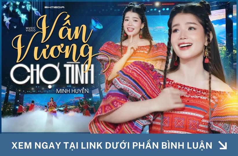 “Vấn Vương Chợ Tình” – Minh Huyền và nỗi nhớ chưa nguôi nơi miền sơn cước