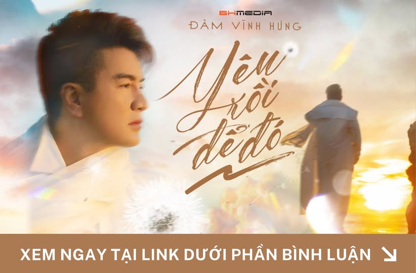 [MỚI PHÁT HÀNH] “Yêu Rồi Để Đó” – Đàm Vĩnh Hưng: Bản Tình Ca Đẫm Nỗi Buồn Và Cảm Xúc Sâu Lắng