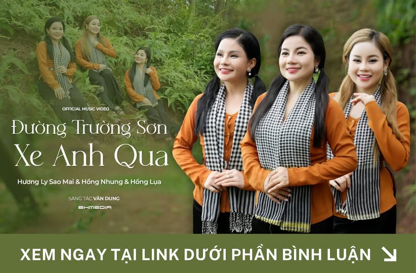 “Đường Trường Sơn Xe Anh Qua” – Hào hùng và xúc động qua giọng hát ba chị em Hương Ly, Hồng Nhung, Hồng Lụa