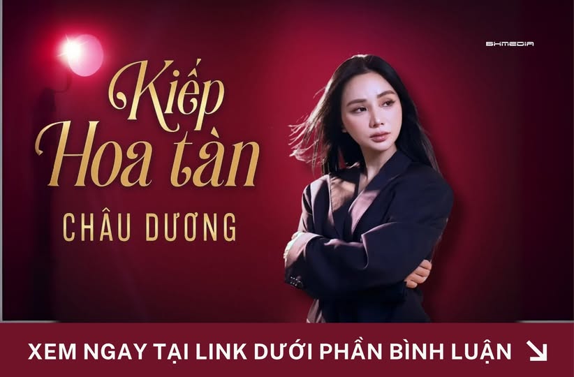 [MỚI PHÁT HÀNH] KIẾP HOA TÀN – CHÂU DƯƠNG: Bản Tình Ca Da Diết Về Kiếp Người Bạc Mệnh