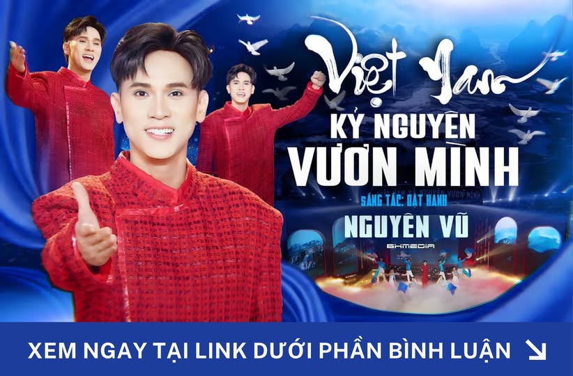 Việt Nam Kỷ Nguyên Vươn Mình – Nguyên Vũ: Ca Khúc Hào Hùng Tôn Vinh Tinh Thần Dân Tộc