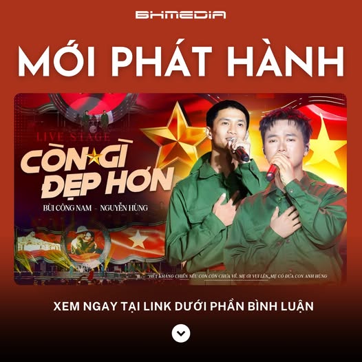 [MỚI PHÁT HÀNH] Còn Gì Đẹp Hơn – Bùi Công Nam x Nguyễn Hùng: Ca khúc lan tỏa niềm tự hào dân tộc