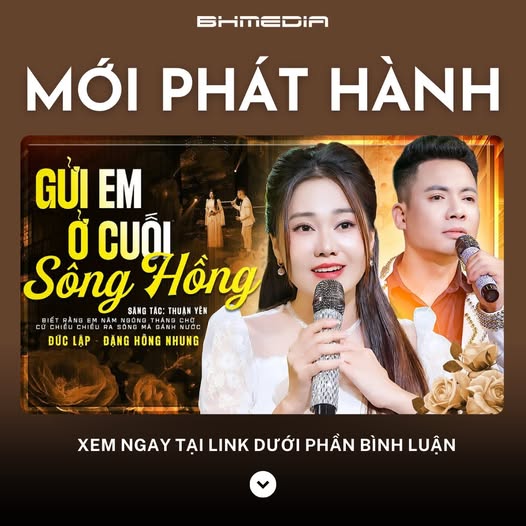 [MỚI PHÁT HÀNH] Gửi Em Ở Cuối Sông Hồng – Đức Lập ft. Đặng Hồng Nhung: Bản tình ca da diết từ nơi biên cương