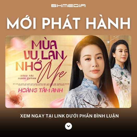 Mùa Vu Lan Nhớ Mẹ – Hoàng Tâm Anh: Ca khúc lay động trái tim mùa báo hiếu