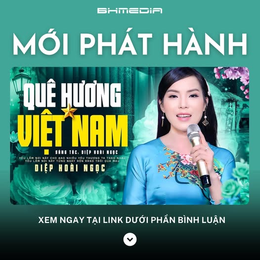 [MỚI PHÁT HÀNH] “Quê Hương Việt Nam” – Diệp Hoài Ngọc: Khúc Ca Ngọt Ngào Về Tình Yêu Đất Nước