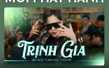 TRỊNH GIA – QUÁCH TUẤN DU COVER: HƠI THỞ MỚI CHO MỘT BẢN HIT ĐÌNH ĐÁM
