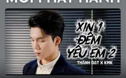 [MỚI PHÁT HÀNH] Xin Một Đêm Yêu Em 2 – Thành Đạt x Finn Nguyên Hy x KMK: Khúc Tình Ca Đong Đầy Cảm Xúc