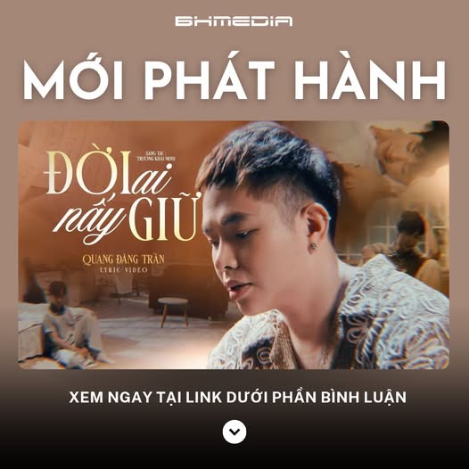 [MỚI PHÁT HÀNH] “ĐỜI AI NẤY GIỮ” – QUANG ĐĂNG TRẦN: BALLAD ĐONG ĐẦY NỖI BUỒN VÀ SỰ BUÔNG BỎ