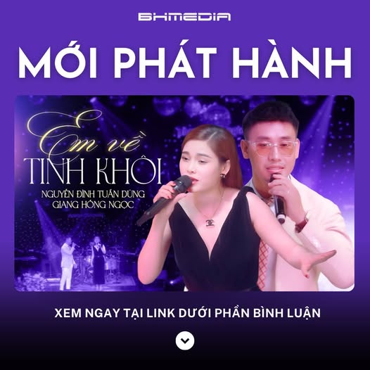 [MỚI PHÁT HÀNH] Em Về Tinh Khôi – Giang Hồng Ngọc & Nguyễn Đình Tuấn Dũng: Bản Tình Ca Dịu Dàng và Đầy Cảm Xúc