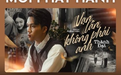 [MỚI PHÁT HÀNH] “Vạn Lần Không Phải Anh” – Thành Đạt: Bản Ballad Chạm Tới Trái Tim Người Đang Tổn Thương