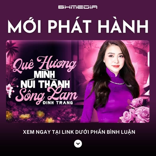 [MỚI PHÁT HÀNH] QUÊ HƯƠNG MÌNH NÚI THÀNH SÔNG LAM – ĐINH TRANG: BẢN TÌNH CA ĐẦY TỰ HÀO VỀ XỨ NGHỆ