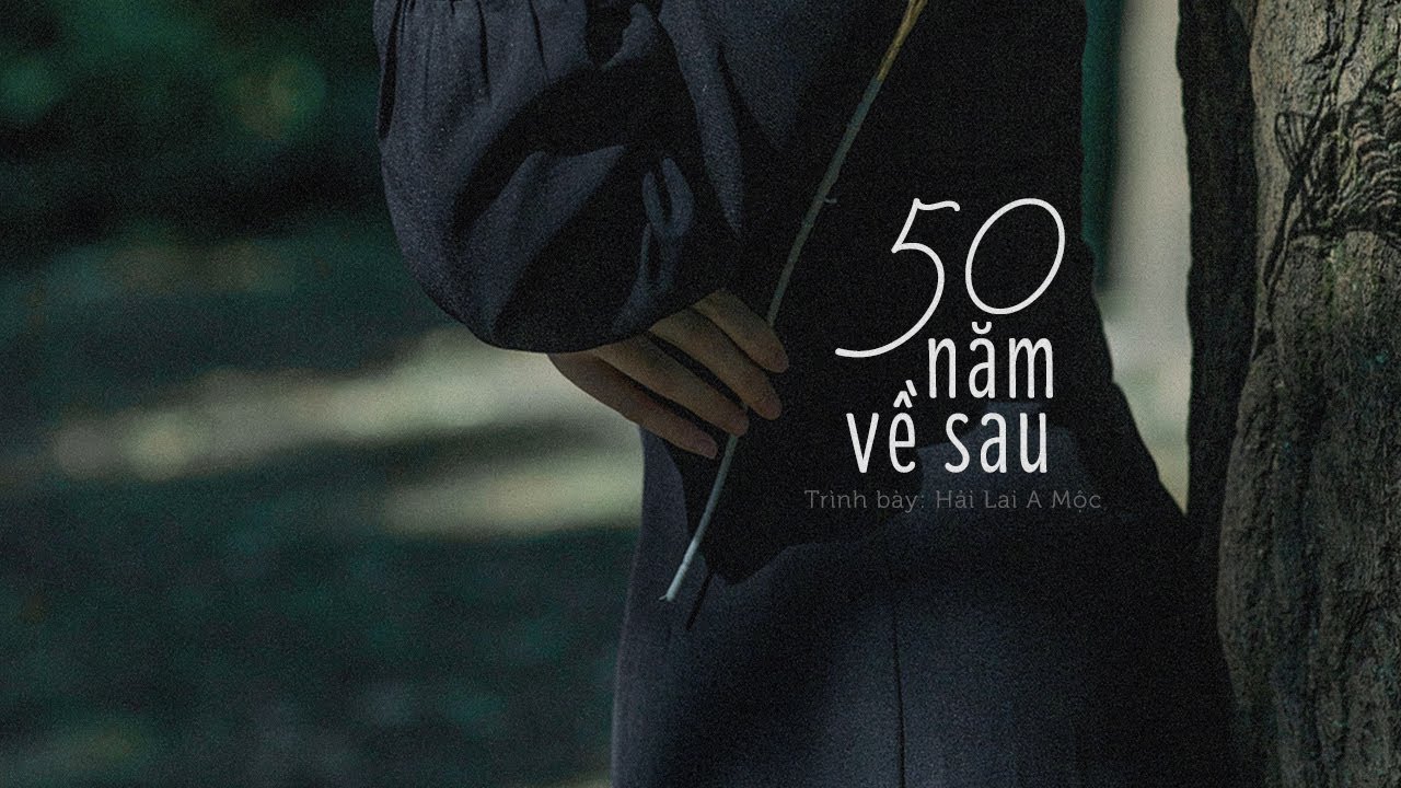Lời bài hát 50 Năm Về Sau – Toàn bộ ca từ & ý nghĩa ca khúc