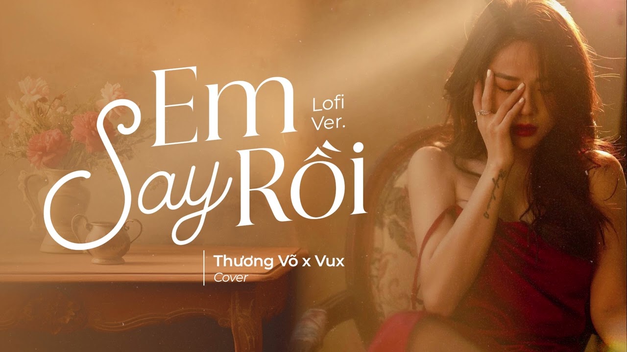 Lời Bài Hát Em Say Rồi Chuẩn Nhất, Đầy Đủ Và Ý Nghĩa Ca Khúc