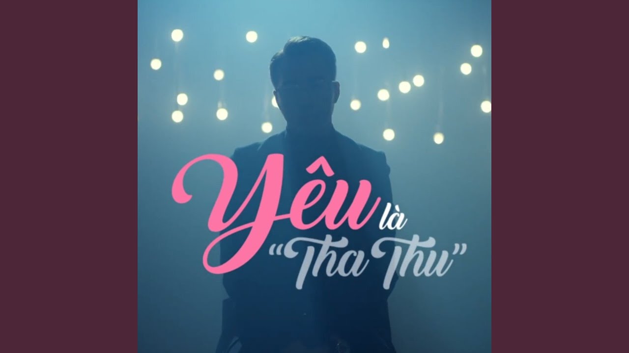 Lời Bài Hát Yêu Là Tha Thu – Ca Khúc Hay Nhất Của Em Chưa 18 OST